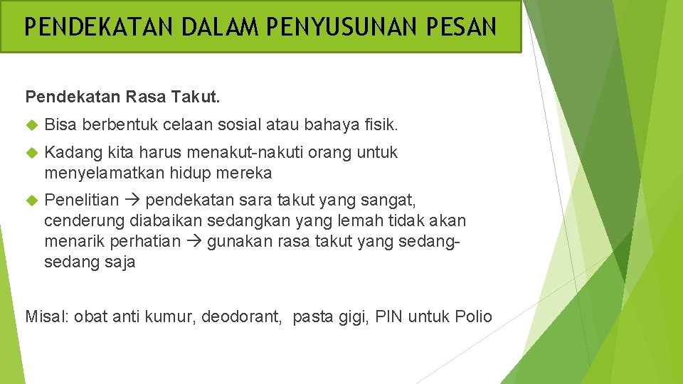 PENDEKATAN DALAM PENYUSUNAN PESAN Pendekatan Rasa Takut. Bisa berbentuk celaan sosial atau bahaya fisik.