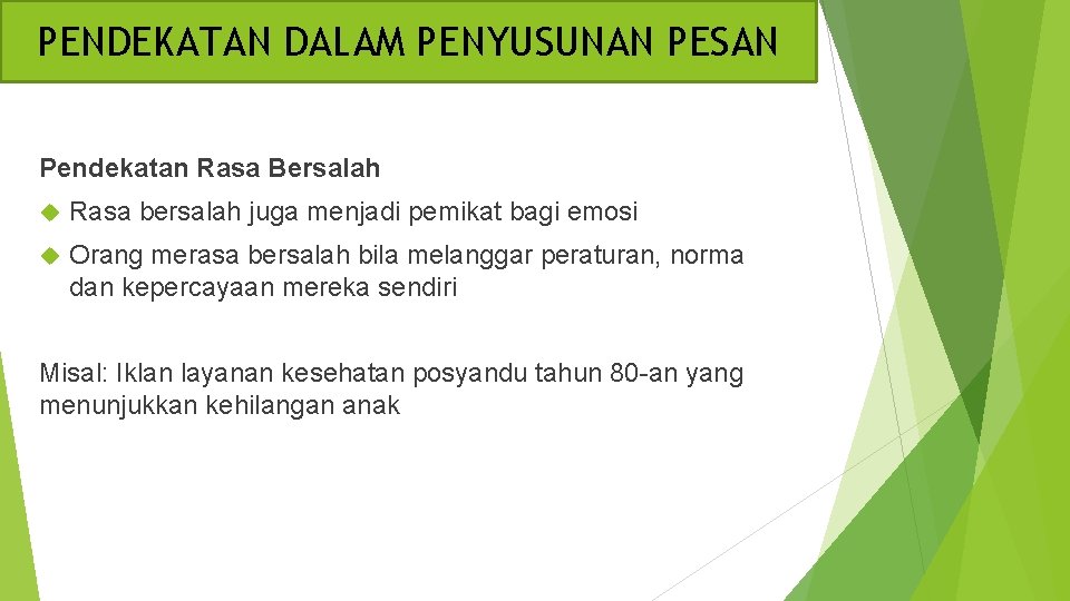 PENDEKATAN DALAM PENYUSUNAN PESAN Pendekatan Rasa Bersalah Rasa bersalah juga menjadi pemikat bagi emosi