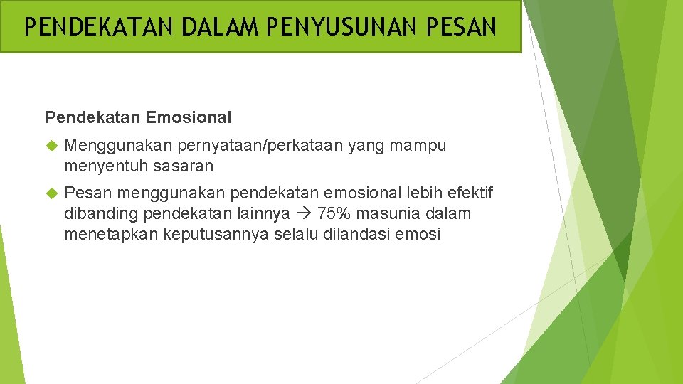 PENDEKATAN DALAM PENYUSUNAN PESAN Pendekatan Emosional Menggunakan pernyataan/perkataan yang mampu menyentuh sasaran Pesan menggunakan