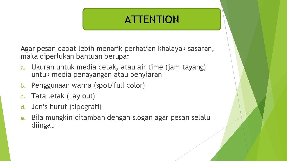 ATTENTION Agar pesan dapat lebih menarik perhatian khalayak sasaran, maka diperlukan bantuan berupa: a.