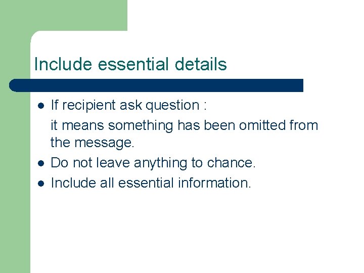 Include essential details l l l If recipient ask question : it means something