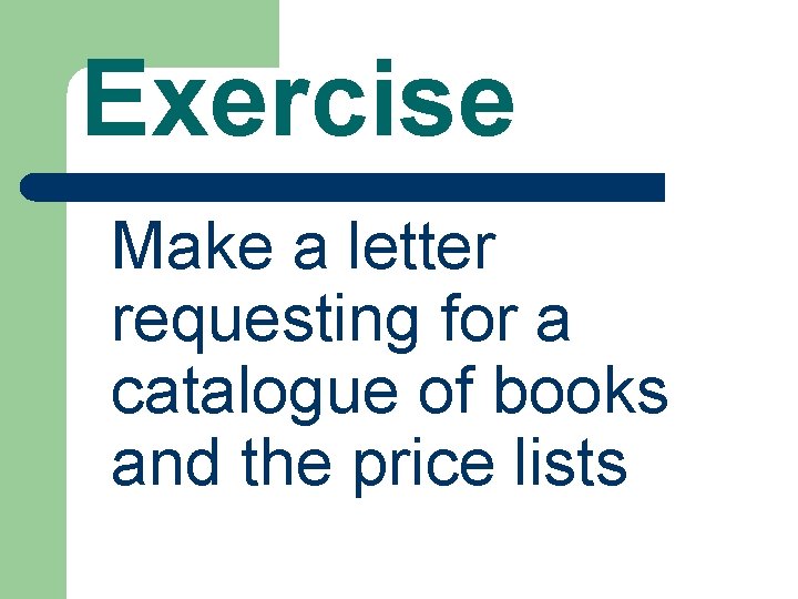 Exercise Make a letter requesting for a catalogue of books and the price lists