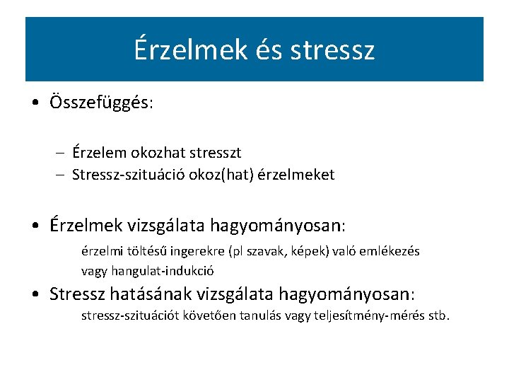 Érzelmek és stressz • Összefüggés: – Érzelem okozhat stresszt – Stressz-szituáció okoz(hat) érzelmeket •
