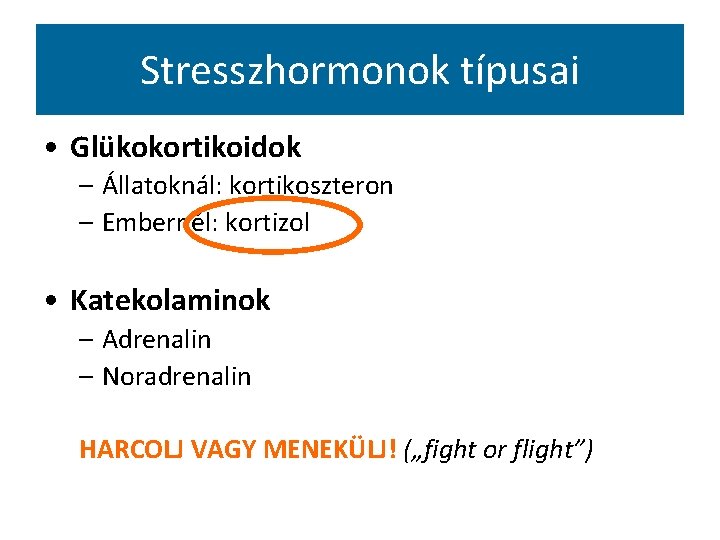 Stresszhormonok típusai • Glükokortikoidok – Állatoknál: kortikoszteron – Embernél: kortizol • Katekolaminok – Adrenalin