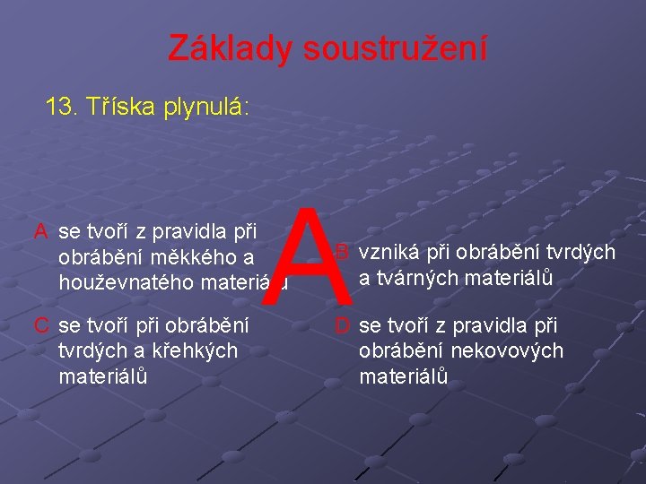 Základy soustružení 13. Tříska plynulá: A A se tvoří z pravidla při obrábění měkkého