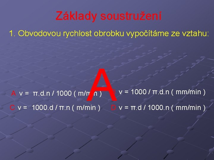 Základy soustružení 1. Obvodovou rychlost obrobku vypočítáme ze vztahu: A A v = π.