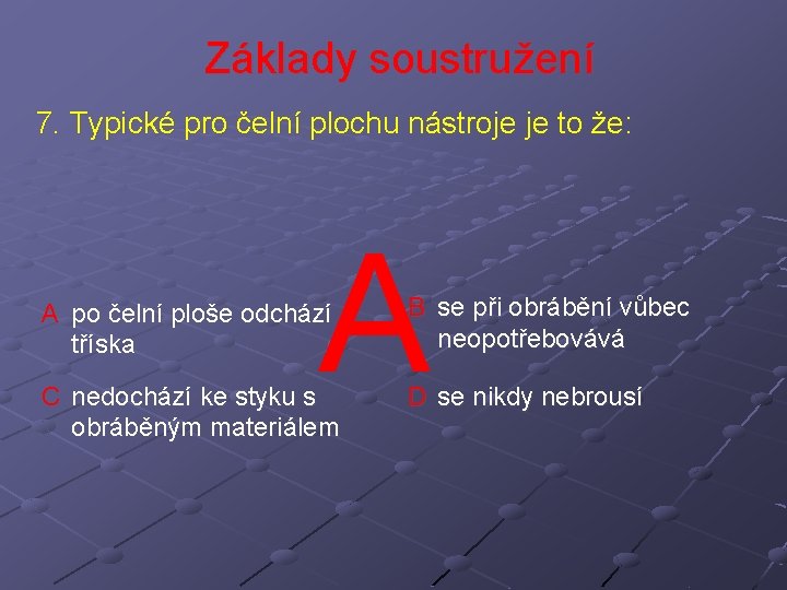 Základy soustružení 7. Typické pro čelní plochu nástroje je to že: A A po