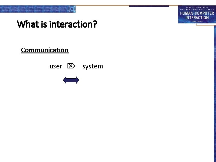 What is interaction? Communication user system 