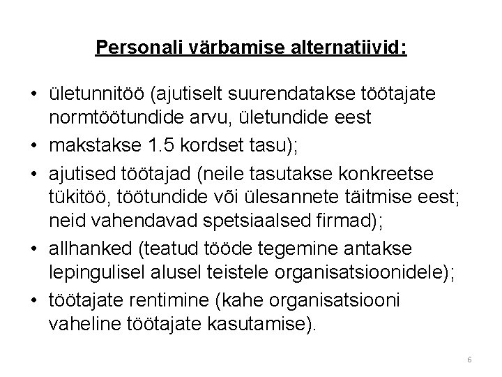 Personali värbamise alternatiivid: • ületunnitöö (ajutiselt suurendatakse töötajate normtöötundide arvu, ületundide eest • makstakse