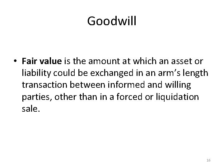 Goodwill • Fair value is the amount at which an asset or liability could