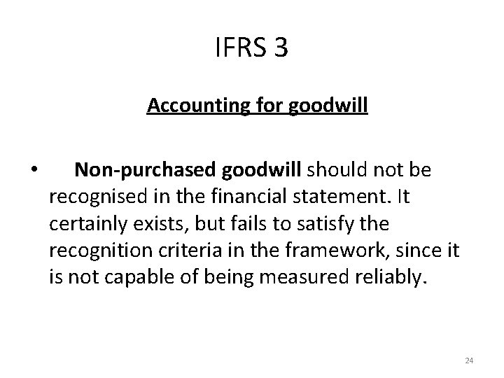 IFRS 3 Accounting for goodwill • Non-purchased goodwill should not be recognised in the