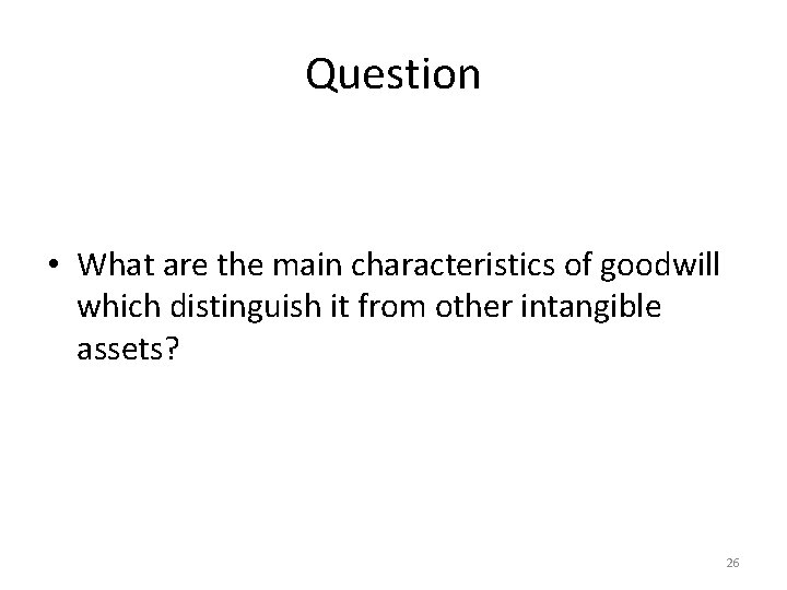 Question • What are the main characteristics of goodwill which distinguish it from other