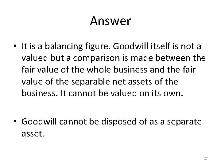 Answer • It is a balancing figure. Goodwill itself is not a valued but
