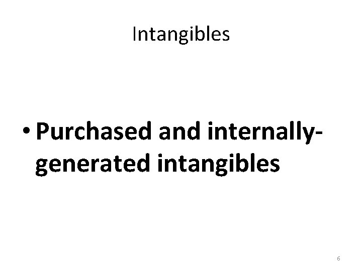 Intangibles • Purchased and internallygenerated intangibles 6 