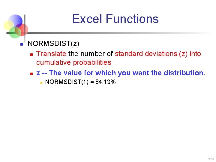 Excel Functions n NORMSDIST(z) n Translate the number of standard deviations (z) into cumulative Excel Functions n NORMSDIST(z) n Translate the number of standard deviations (z) into cumulative