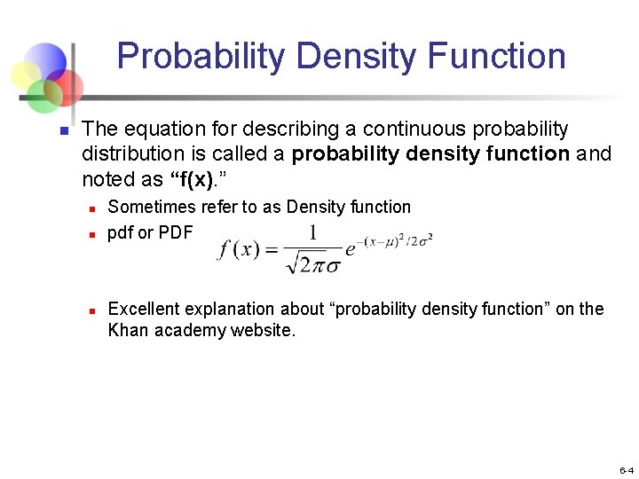 Probability Density Function n The equation for describing a continuous probability distribution is called Probability Density Function n The equation for describing a continuous probability distribution is called