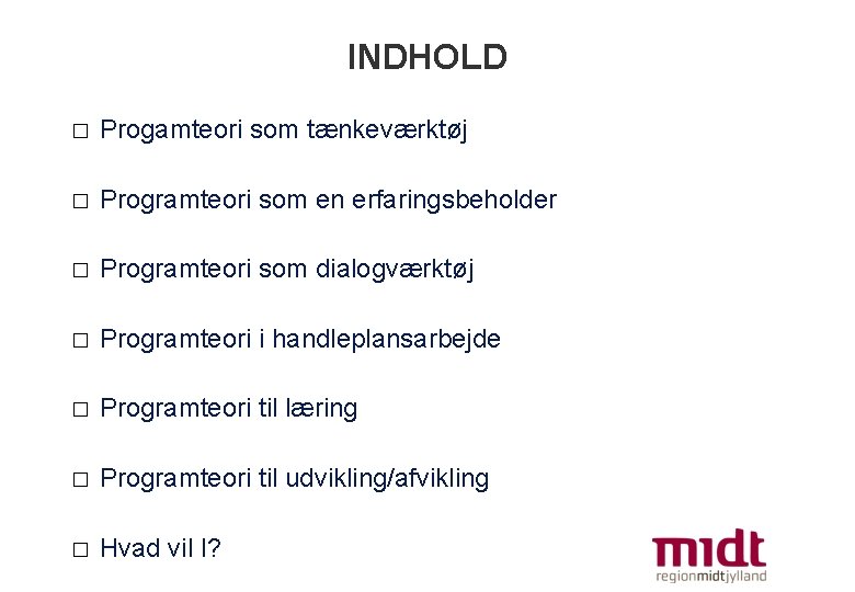 INDHOLD � Progamteori som tænkeværktøj � Programteori som en erfaringsbeholder � Programteori som dialogværktøj