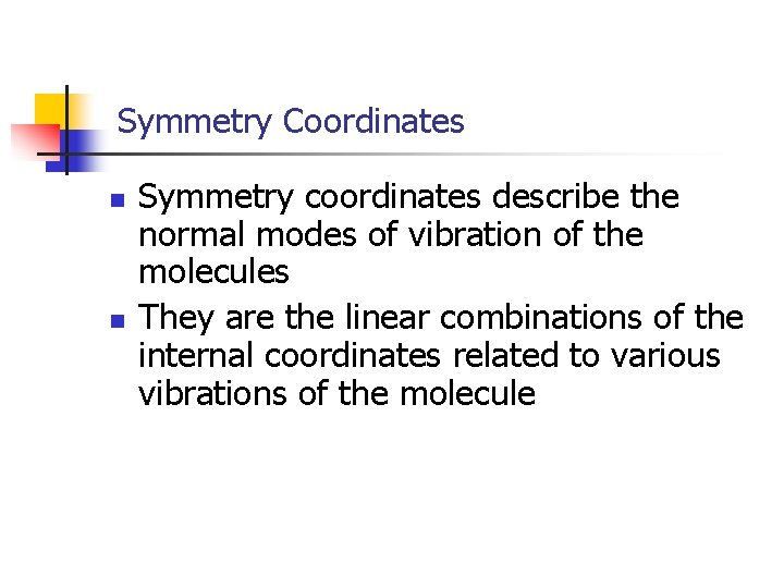 Symmetry Coordinates n n Symmetry coordinates describe the normal modes of vibration of the