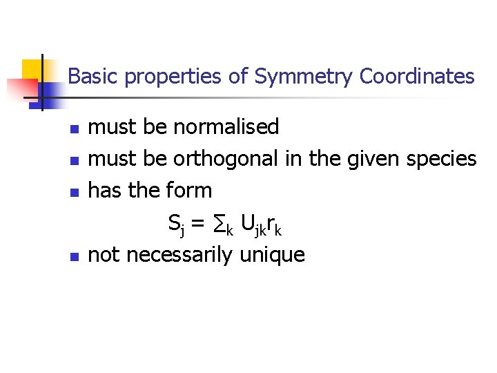 Basic properties of Symmetry Coordinates n n must be normalised must be orthogonal in