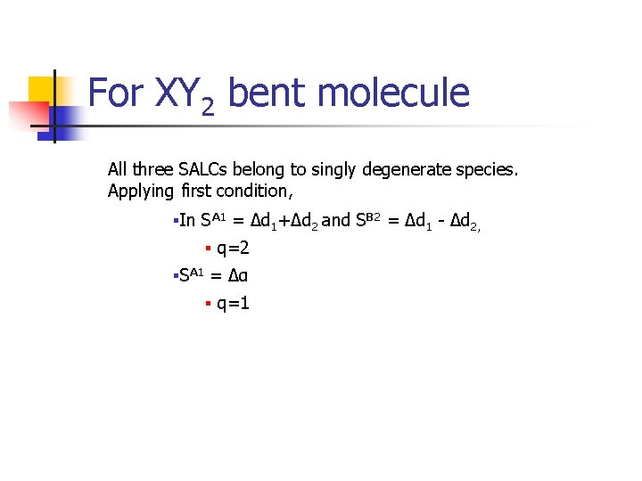 For XY 2 bent molecule All three SALCs belong to singly degenerate species. Applying