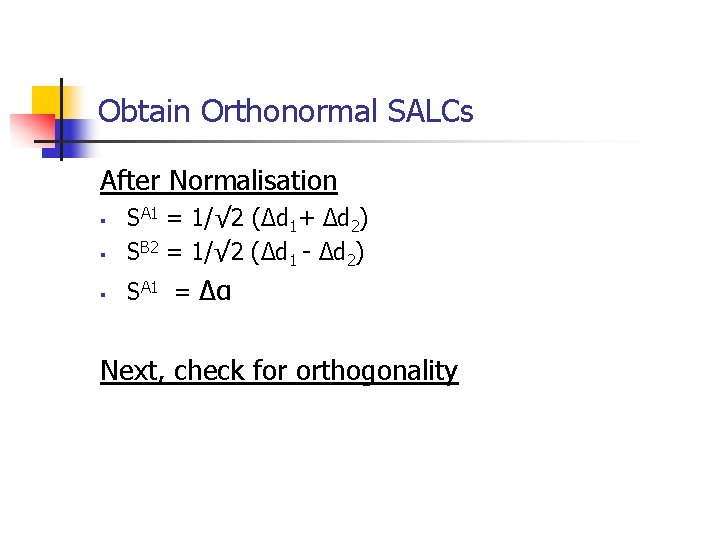 Obtain Orthonormal SALCs After Normalisation § SA 1 = 1/√ 2 (Δd 1+ Δd