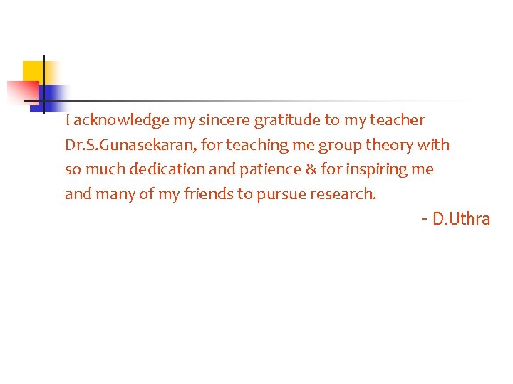 I acknowledge my sincere gratitude to my teacher Dr. S. Gunasekaran, for teaching me