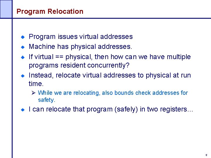 Program Relocation Program issues virtual addresses Machine has physical addresses. If virtual == physical,