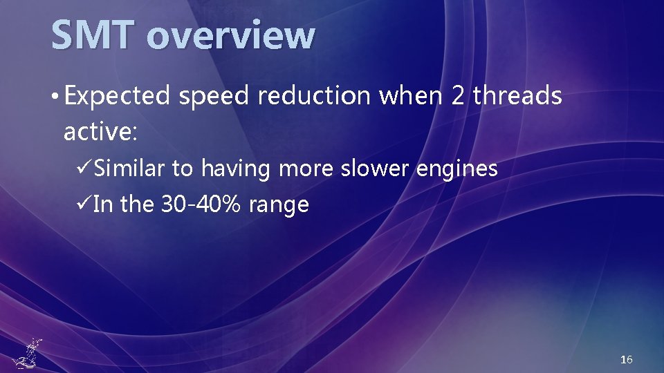 SMT overview • Expected speed reduction when 2 threads active: üSimilar to having more