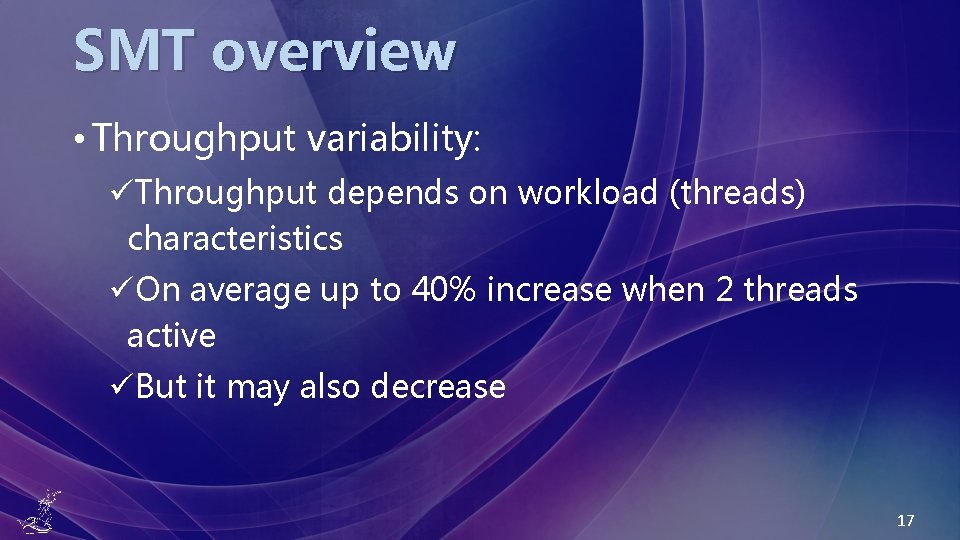 SMT overview • Throughput variability: üThroughput depends on workload (threads) characteristics üOn average up