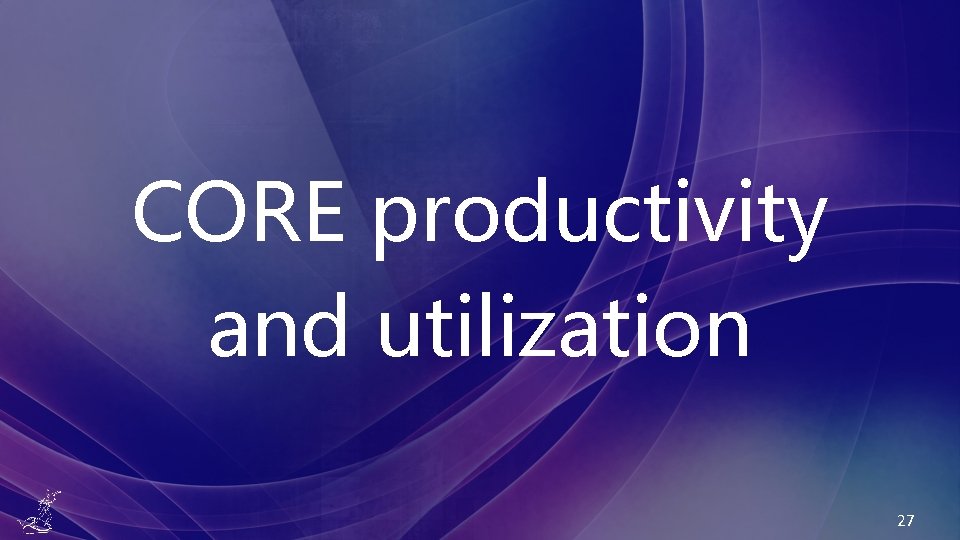 CORE productivity and utilization 27 