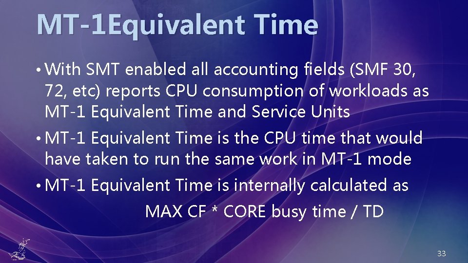 MT-1 Equivalent Time • With SMT enabled all accounting fields (SMF 30, 72, etc)