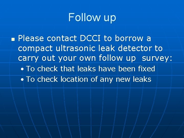 Follow up n Please contact DCCI to borrow a compact ultrasonic leak detector to
