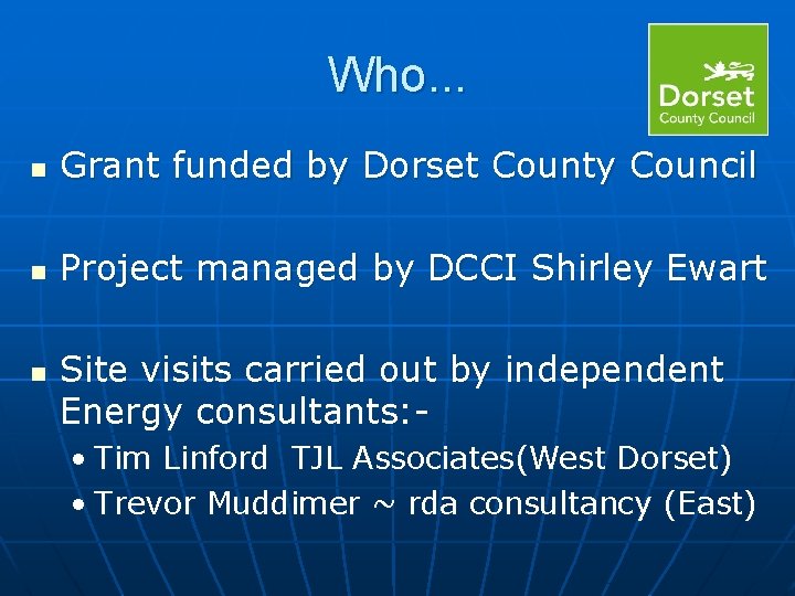 Who. . . n Grant funded by Dorset County Council n Project managed by