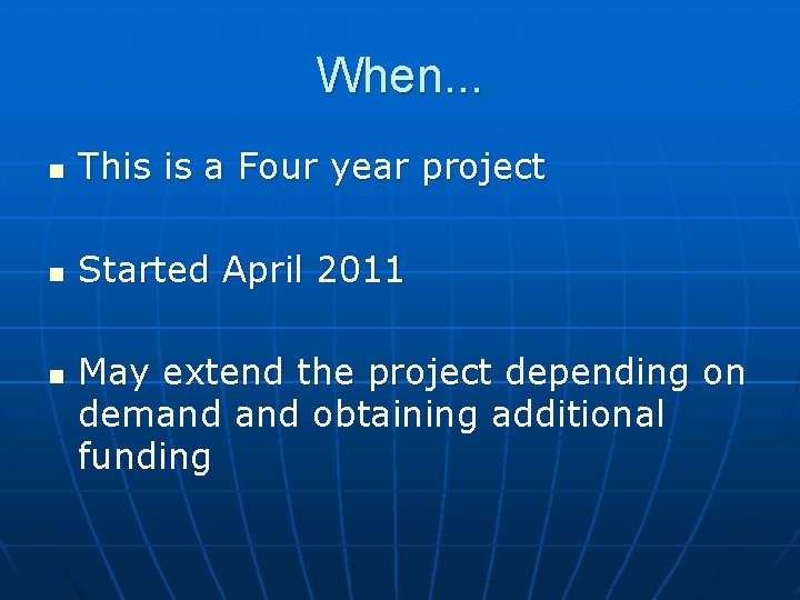 When. . . n This is a Four year project n Started April 2011