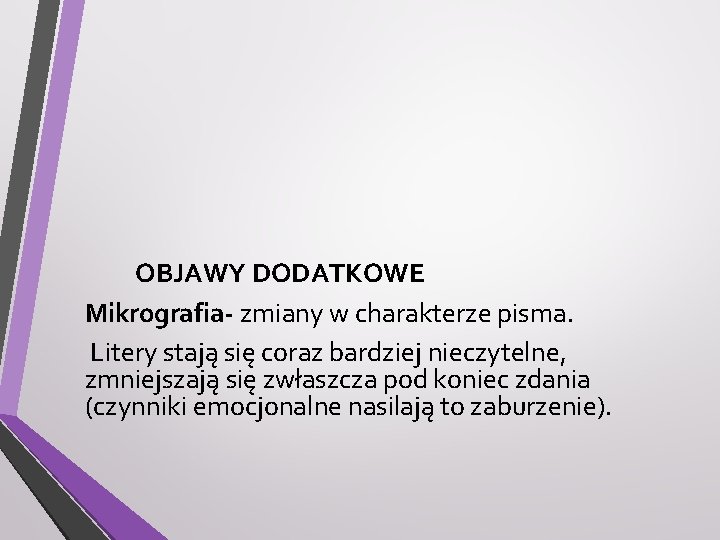 OBJAWY DODATKOWE Mikrografia- zmiany w charakterze pisma. Litery stają się coraz bardziej nieczytelne, zmniejszają