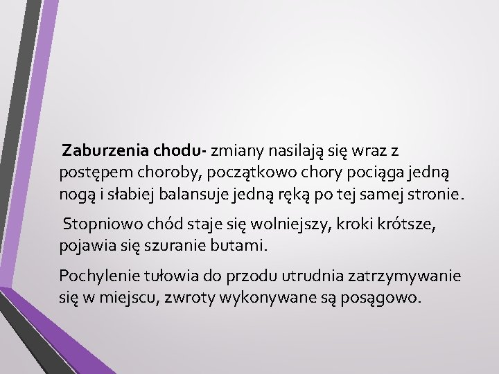 Zaburzenia chodu- zmiany nasilają się wraz z postępem choroby, początkowo chory pociąga jedną nogą