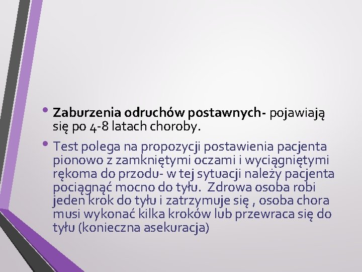  • Zaburzenia odruchów postawnych- pojawiają się po 4 -8 latach choroby. • Test