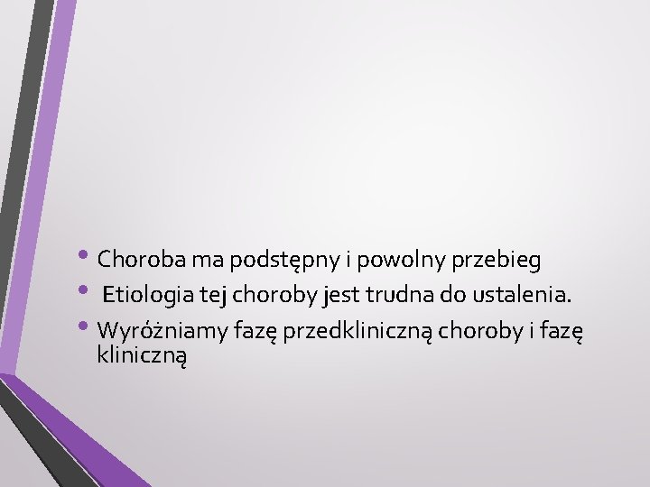  • Choroba ma podstępny i powolny przebieg • Etiologia tej choroby jest trudna