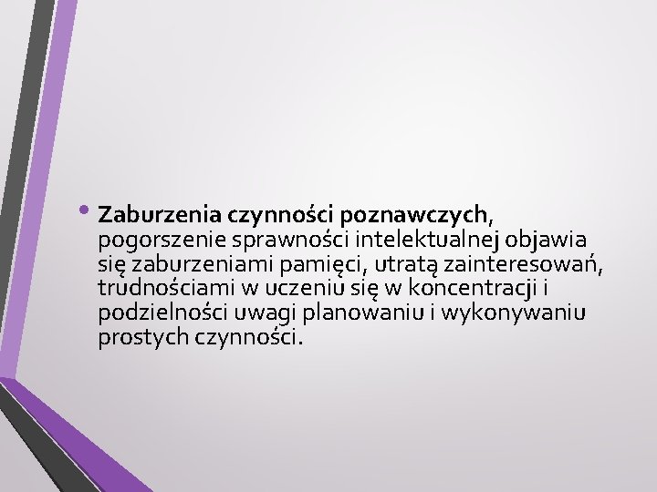  • Zaburzenia czynności poznawczych, pogorszenie sprawności intelektualnej objawia się zaburzeniami pamięci, utratą zainteresowań,