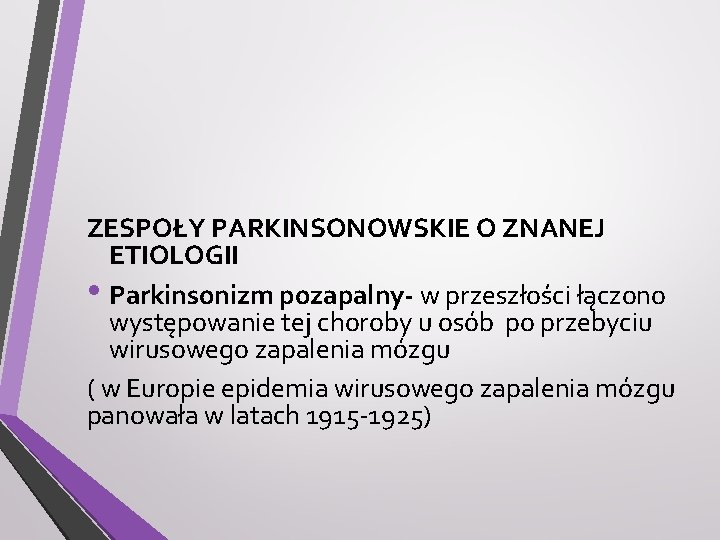 ZESPOŁY PARKINSONOWSKIE O ZNANEJ ETIOLOGII • Parkinsonizm pozapalny- w przeszłości łączono występowanie tej choroby