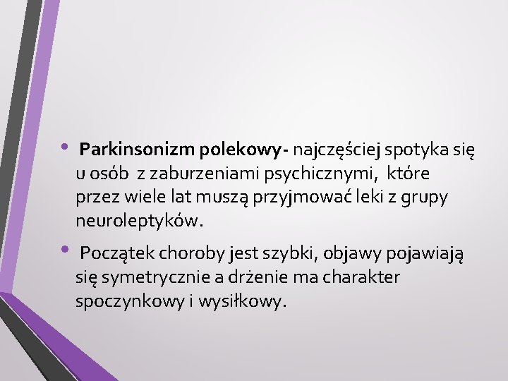  • Parkinsonizm polekowy- najczęściej spotyka się u osób z zaburzeniami psychicznymi, które przez