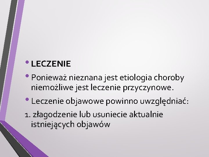  • LECZENIE • Ponieważ nieznana jest etiologia choroby niemożliwe jest leczenie przyczynowe. •