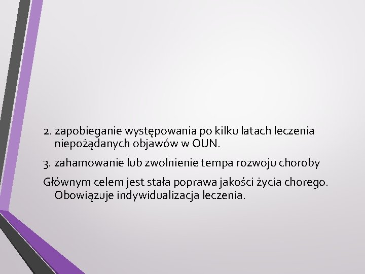 2. zapobieganie występowania po kilku latach leczenia niepożądanych objawów w OUN. 3. zahamowanie lub