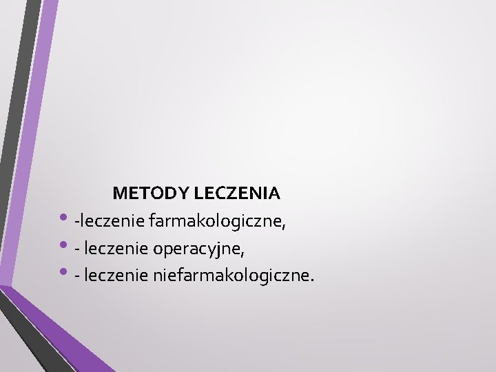 METODY LECZENIA • -leczenie farmakologiczne, • - leczenie operacyjne, • - leczenie niefarmakologiczne. 