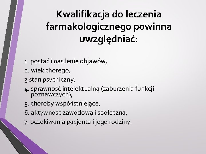 Kwalifikacja do leczenia farmakologicznego powinna uwzględniać: 1. postać i nasilenie objawów, 2. wiek chorego,