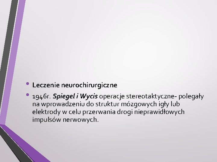  • Leczenie neurochirurgiczne • 1946 r. Spiegel i Wycis operacje stereotaktyczne- polegały na