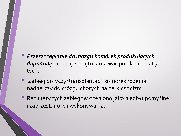  • Przeszczepianie do mózgu komórek produkujących dopaminę metodę zaczęto stosować pod koniec lat