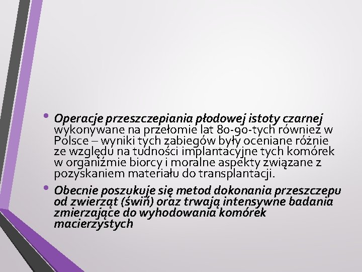  • Operacje przeszczepiania płodowej istoty czarnej • wykonywane na przełomie lat 80 -90