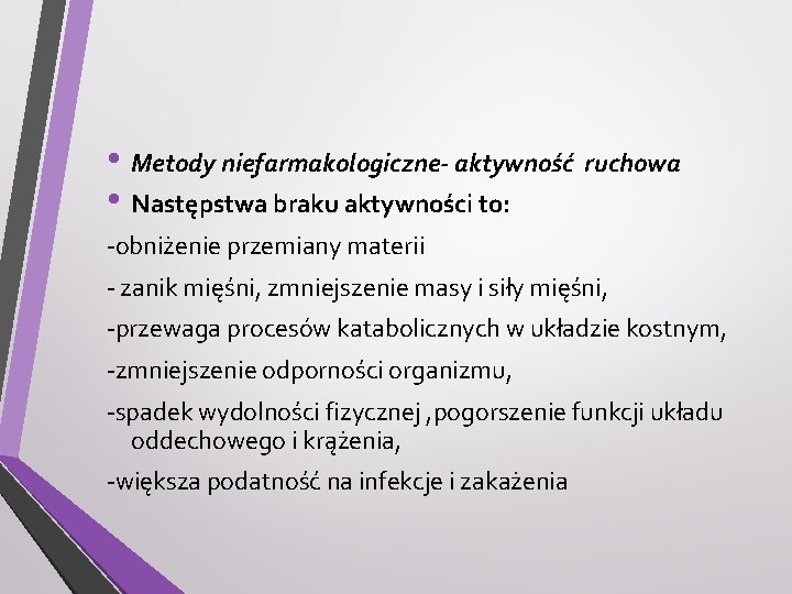  • Metody niefarmakologiczne- aktywność ruchowa • Następstwa braku aktywności to: -obniżenie przemiany materii