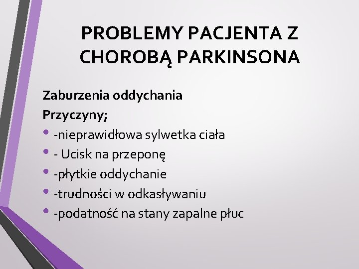 PROBLEMY PACJENTA Z CHOROBĄ PARKINSONA Zaburzenia oddychania Przyczyny; • -nieprawidłowa sylwetka ciała • -